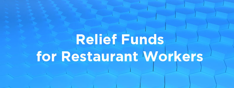 Relief funds for restaurant workers through the Restaurant Workers' Community Foundation.